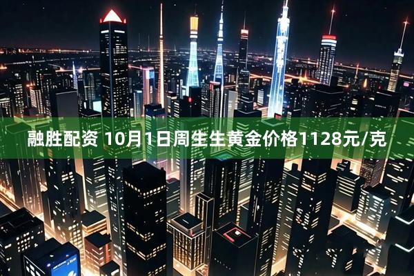 融胜配资 10月1日周生生黄金价格1128元/克